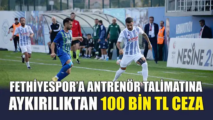 Fethiyespor'a Antrenör Talimatına Aykırılıktan 100 Bin TL Ceza