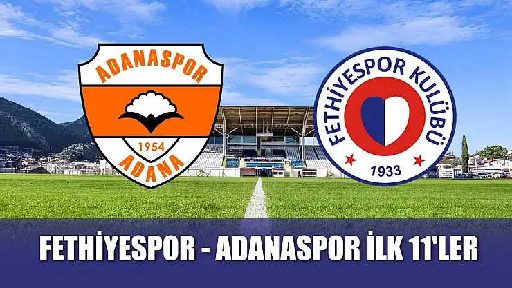 Fethiyespor - Adanaspor ilk 11'ler