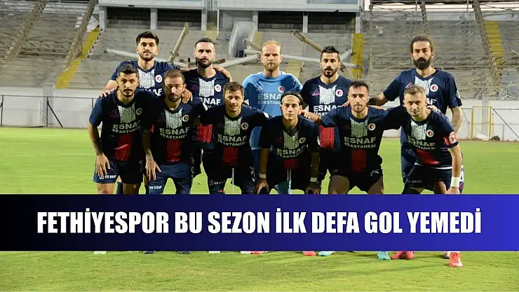 Fethiyespor bu sezon ilk defa gol yemedi