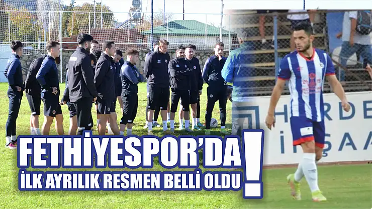 Fethiyespor'da ilk ayrılık resmen belli oldu! Takımdan kim ayrılacak?