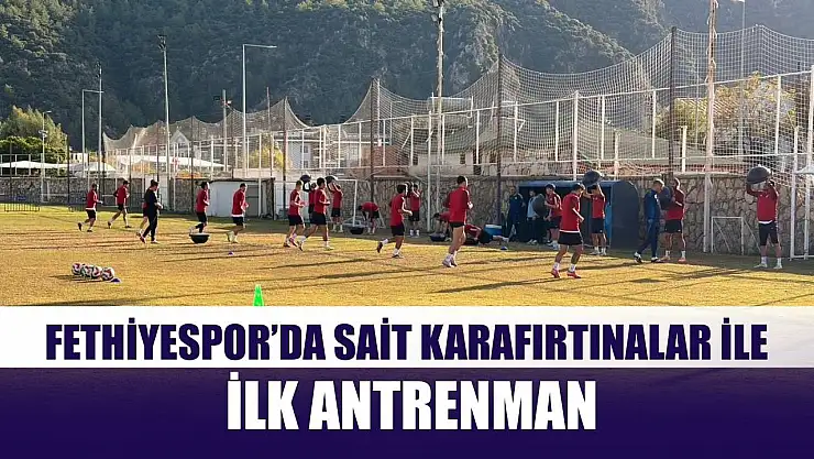 Fethiyespor'da Sait Karafırtınalar ile ilk antrenman