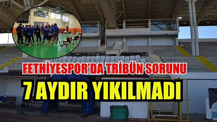 Fethiyespor'da Tribün Sorunu: 7 Aydır Yıkılmadı