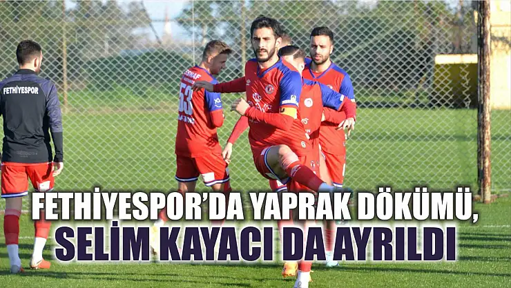 Fethiyespor'da Yaprak Dökümü, Selim Kayacı da Ayrıldı