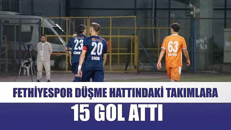 Fethiyespor düşme hattındaki takımlara 15 gol attı