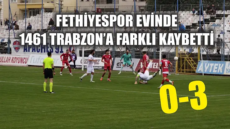 Fethiyespor evinde 1461 Trabzon'a farklı kaybetti: 0-3