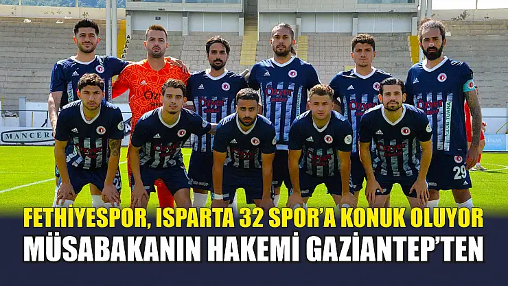 Fethiyespor, Isparta 32 Spor'a Konuk Oluyor, Müsabakanın Hakemi Gaziantep'ten