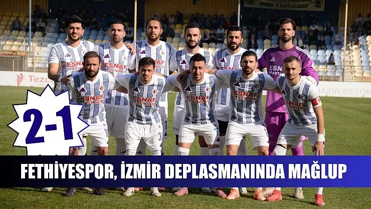 Fethiyespor, İzmir deplasmanında mağlup: 2-1