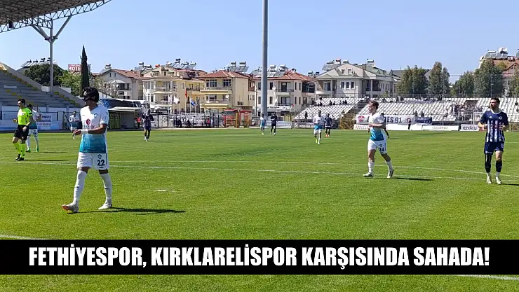 Fethiyespor, Kırklarelispor karşısında sahada