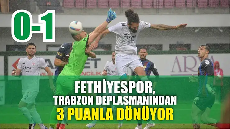 Fethiyespor, Trabzon deplasmanından 3 puanla dönüyor: 0-1