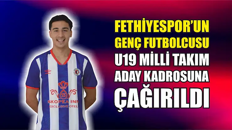 Fethiyespor'un Genç Futbolcusu, U19 Milli Takım Aday Kadrosuna Çağırıldı