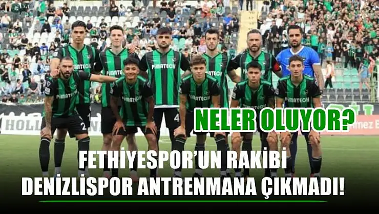 Fethiyespor'un Rakibi Denizlispor Antrenmana Çıkmadı! Neler Oluyor?