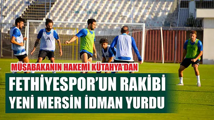 Fethiyespor'un Rakibi Yeni Mersin İdman Yurdu