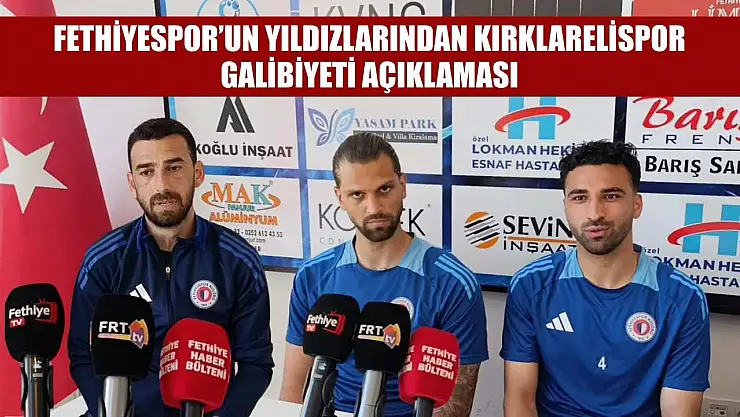 Fethiyespor'un yıldızlarından Kırklarelispor galibiyeti açıklaması