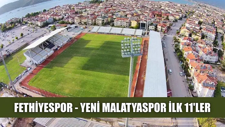 Fethiyespor - Yeni Malatyaspor ilk 11'ler