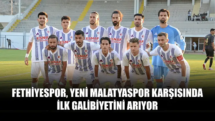 Fethiyespor, Yeni Malatyaspor Karşısında İlk Galibiyetini Arıyor