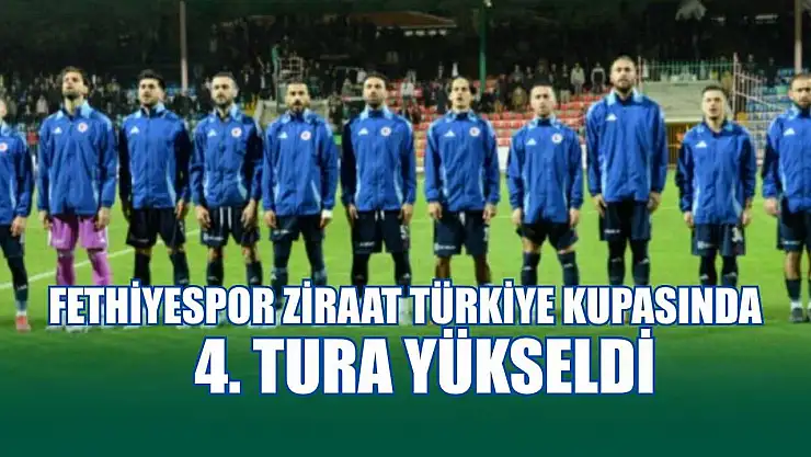 Fethiyespor Ziraat Türkiye Kupasında 4. tura yükseldi