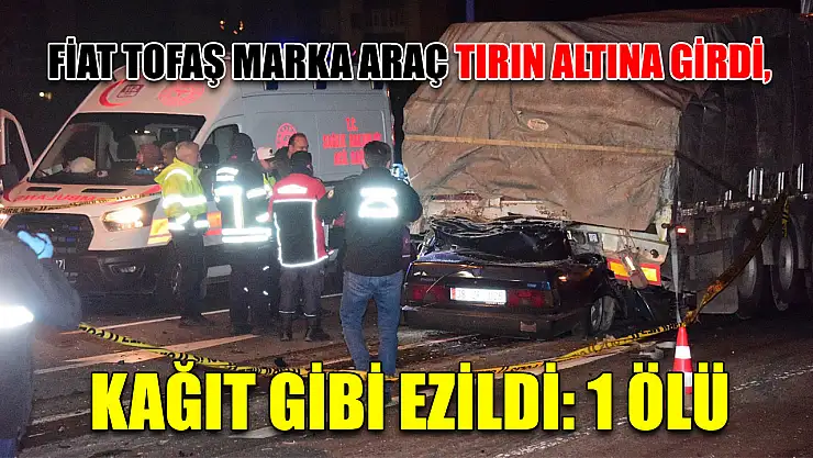 Fiat Tofaş marka araç tırın altına girdi, kağıt gibi ezildi: 1 ölü