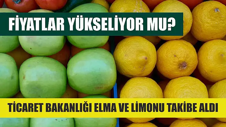 Fiyatlar Yükseliyor Mu? Ticaret Bakanlığı Elma ve Limonu Takibe Aldı