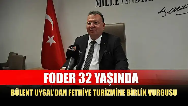 FODER 32 Yaşında, Bülent Uysal'dan Fethiye Turizmine Birlik Vurgusu
