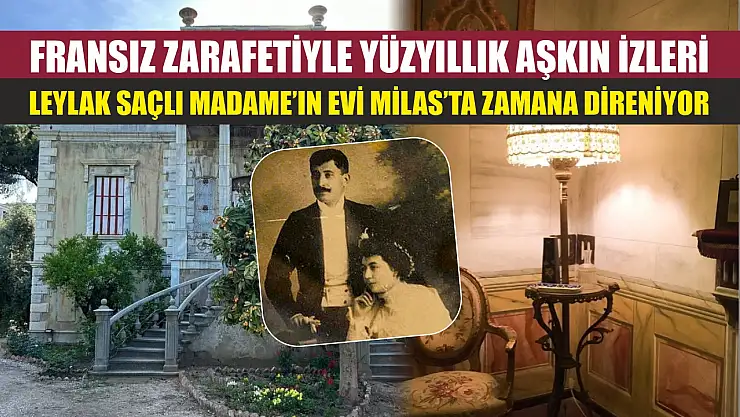 Fransız Zarafetiyle Yüzyıllık Aşkın İzleri: Leylak Saçlı Madame'ın Evi Milas'ta Zamana Direniyor