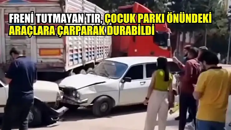 Freni tutmayan tır, çocuk parkı önündeki araçlara çarparak durabildi