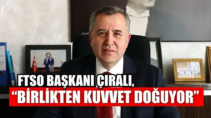 FTSO Başkanı Çıralı, 'Birlikten kuvvet doğuyor'
