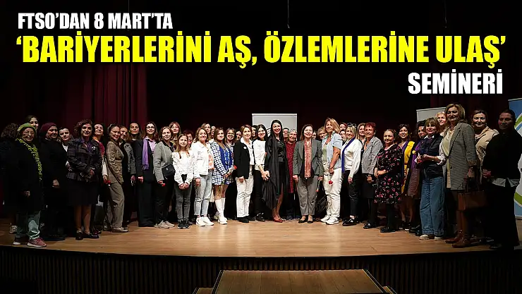 FTSO'dan 8 Mart'ta 'Bariyerlerini Aş, Özlemlerine Ulaş' Semineri