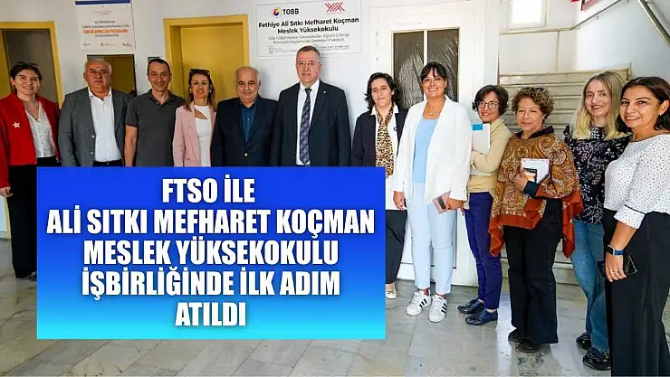 FTSO ile Ali Sıtkı Mefharet Koçman Meslek Yüksekokulu işbirliğinde ilk adım atıldı