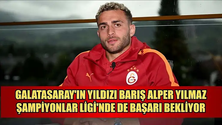 Galatasaray'ın yıldızı Barış Alper Yılmaz, Şampiyonlar Ligi'nde de başarı bekliyor