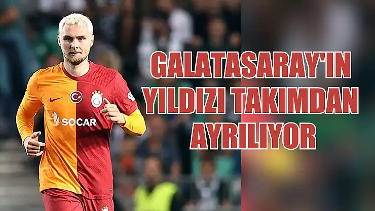Galatasaray'ın yıldızı takımdan ayrılıyor