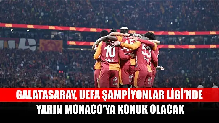 Galatasaray, UEFA Şampiyonlar Ligi'nde yarın Monaco'ya konuk olacak
