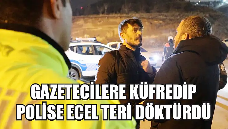 Gazetecilere küfredip polise ecel teri döktürdü