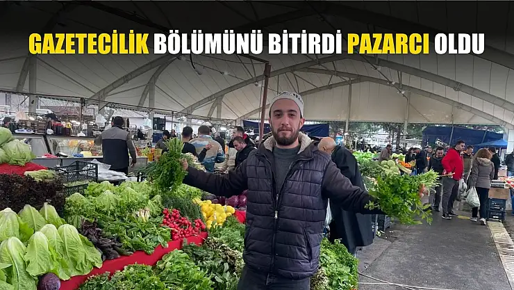 Gazetecilik bölümünü bitirdi pazarcı oldu