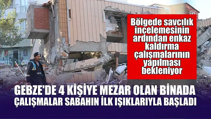 Gebze'de 4 kişiye mezar olan binada çalışmalar sabahın ilk ışıklarıyla başladı
