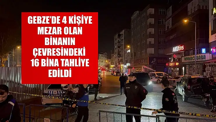 Gebze'de 4 kişiye mezar olan binanın çevresinde bulunan 16 bina tahliye edildi