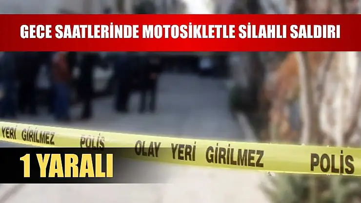 Gece saatlerinde motosikletle silahlı saldırı: 1 yaralı
