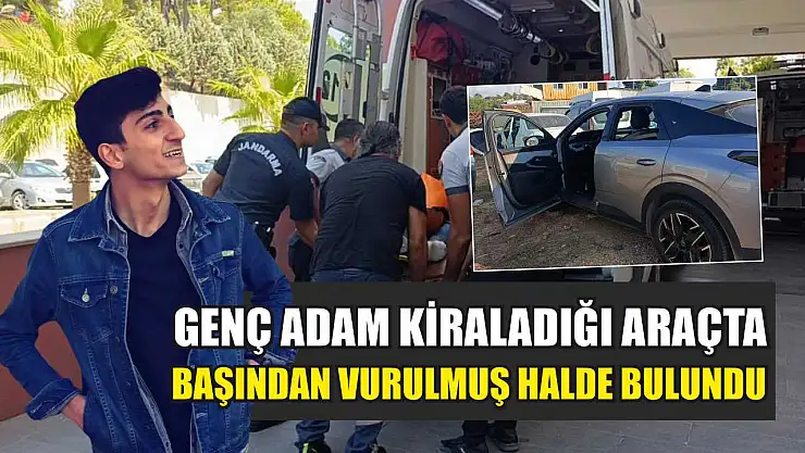 Genç adam kiraladığı araçta başından vurulmuş halde bulundu