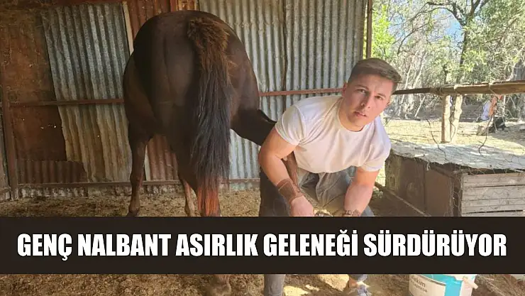 Genç nalbant asırlık geleneği sürdürüyor