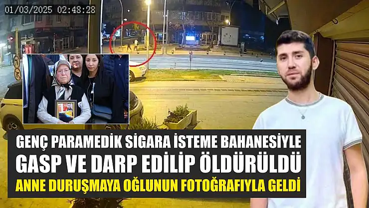 Genç paramedik sigara isteme bahanesiyle gasp ve darp edilip öldürüldü, anne duruşmaya oğlunun fotoğrafıyla geldi