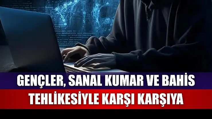 Gençler, sanal kumar ve bahis tehlikesiyle karşı karşıya