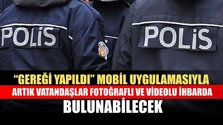 'Gereği Yapıldı' mobil uygulamasıyla artık vatandaşlar fotoğraflı ve videolu ihbarda bulunabilecek