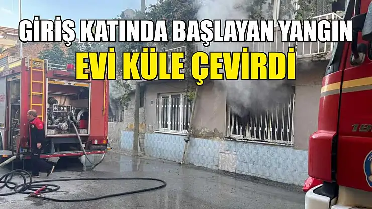 Giriş katında başlayan yangın evi küle çevirdi