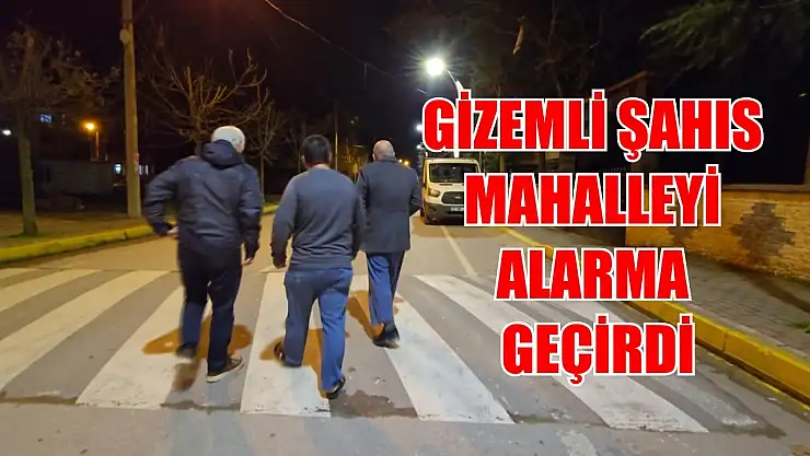 Gizemli şahıs mahalleyi alarma geçirdi