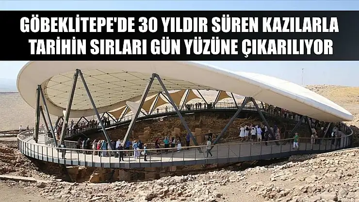 Göbeklitepe'de 30 yıldır süren kazılarla tarihin sırları gün yüzüne çıkarılıyor