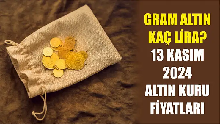 Gram altın kaç lira? 13 Kasım 2024 altın kuru fiyatları