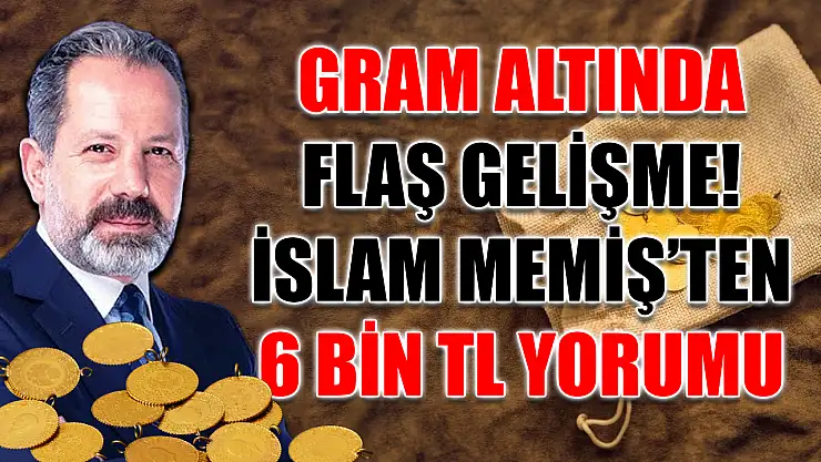 Gram Altında Flaş Gelişme! İslam Memiş'ten 6 Bin TL Yorumu