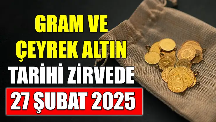 Gram ve çeyrek altın tarihi zirvede 27 Şubat 2025