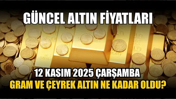 Güncel altın fiyatları 12 Kasım 2025 Çarşamba gram ve çeyrek altın ne kadar oldu?