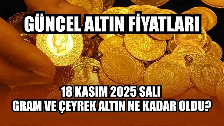 Güncel altın fiyatları: 18 Kasım 2025 Salı gram ve çeyrek altın ne kadar oldu?