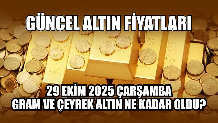 Güncel altın fiyatları  29 Ekim 2025 Çarşamba gram ve çeyrek altın ne kadar oldu?